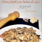 Gnocchetti con farina di ceci, gorgonzola e funghi